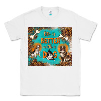 White life is better with a dog Classic Tee - TumblerDesignByShophia