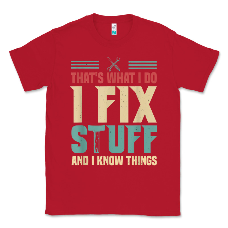 That's What I Do   I Fix Stuff And I Know Things Classic Tee by longCreatives | Teevron