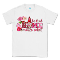 White Be kind gnome matter what Valentine's Day Classic Tee - HowdyJamesFarm