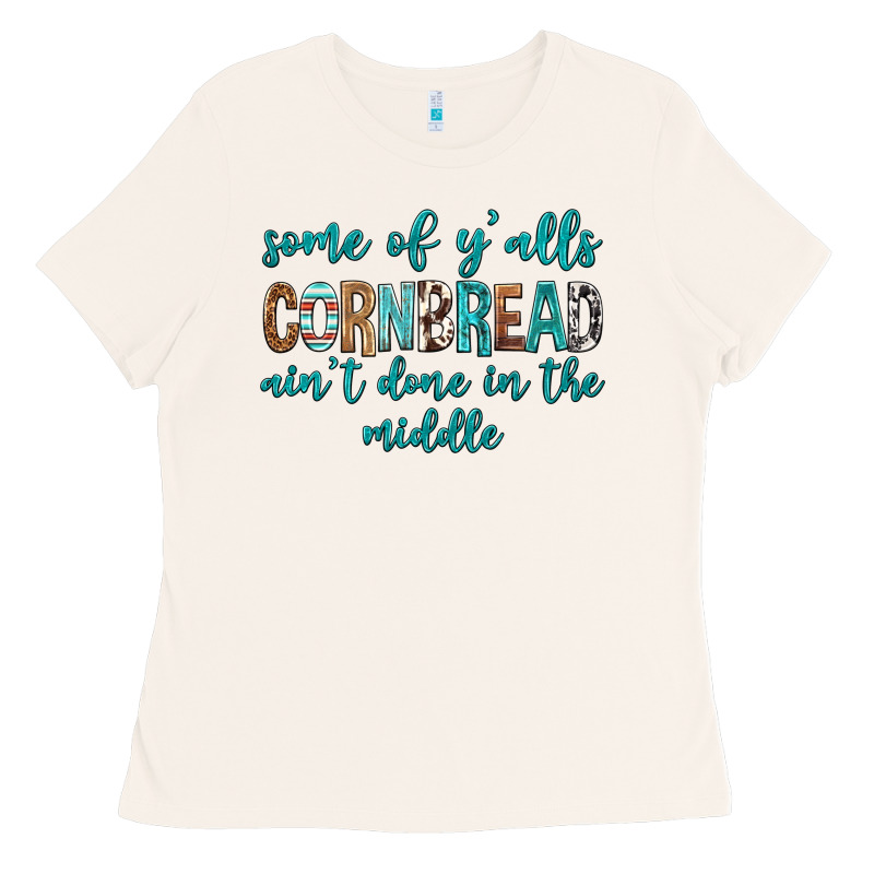 Some Of Y'alls Cornbread Ain't Done In Middle Ladies Tee by texasbilliewilder | Teevron