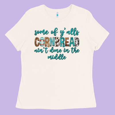 Some Of Y'alls Cornbread Ain't Done In Middle Ladies Tee Designed By Texasbilliewilder