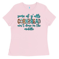 Bubblegum Pink Some of Y'alls Cornbread Ain't Done In Middle Ladies Tee - texasbilliewilder