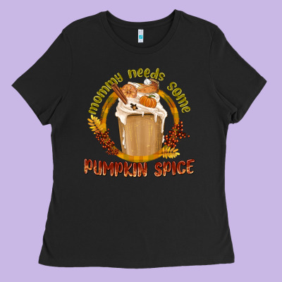 Mommy Needs Some Pumpkin Spice Ladies Tee Designed By Texasbilliewilder