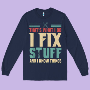 That's What I Do   I Fix Stuff And I Know Things Long Sleeve Tee Designed By Longcreatives