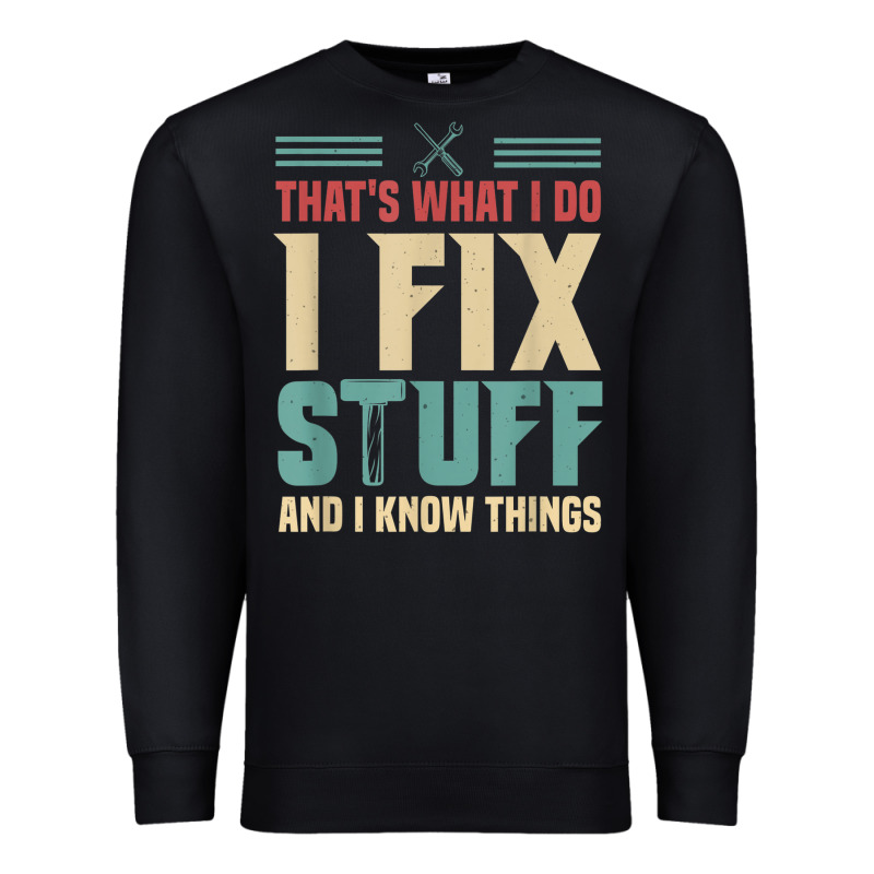 That's What I Do   I Fix Stuff And I Know Things Premium Sweatshirt by longCreatives | Teevron