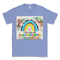 Colony Blue i love you all class dismissed Classic Tee - TumblerDesignByShophia
