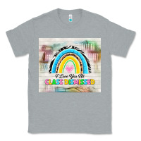 Heather Grey i love you all class dismissed Classic Tee - TumblerDesignByShophia