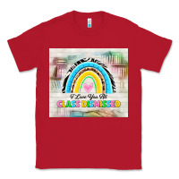 Red i love you all class dismissed Classic Tee - TumblerDesignByShophia