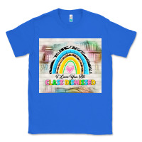 True Royal i love you all class dismissed Classic Tee - TumblerDesignByShophia