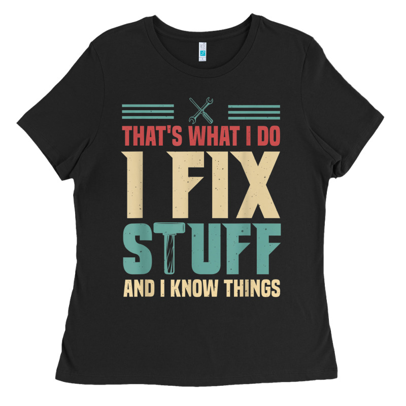 That's What I Do   I Fix Stuff And I Know Things Ladies Tee by longCreatives | Teevron