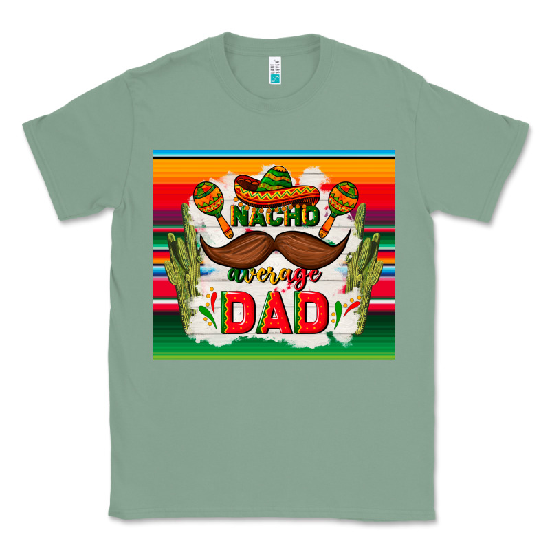 Nacho Average Dad Father's Day Classic Tee by TumblerDesignByShophia | Teevron