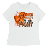White Her fight is our fight Kidney Cancer orange ribbon Ladies Tee - NancyCooperArtShop