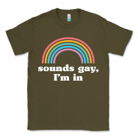 Army Green Sounds Gay, I'm In Classic Tee - longCreatives