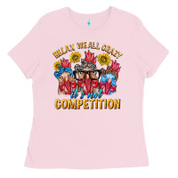 Bubblegum Pink Relax We All Crazy It's Not Competition Ladies Tee - texasbilliewilder