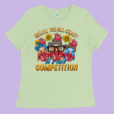 Relax We All Crazy It's Not Competition Ladies Tee Designed By Texasbilliewilder