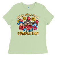 Matcha Relax We All Crazy It's Not Competition Ladies Tee - texasbilliewilder