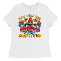 White Relax We All Crazy It's Not Competition Ladies Tee - texasbilliewilder