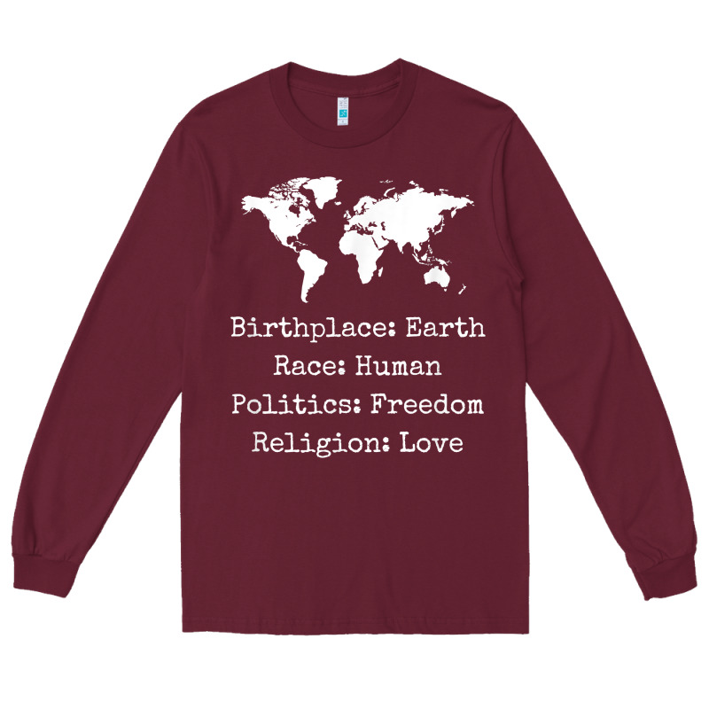 Birthplace Earth Race Human Politics Freedom Religion Love T Shirt Long Sleeve Tee by longCreatives | Teevron