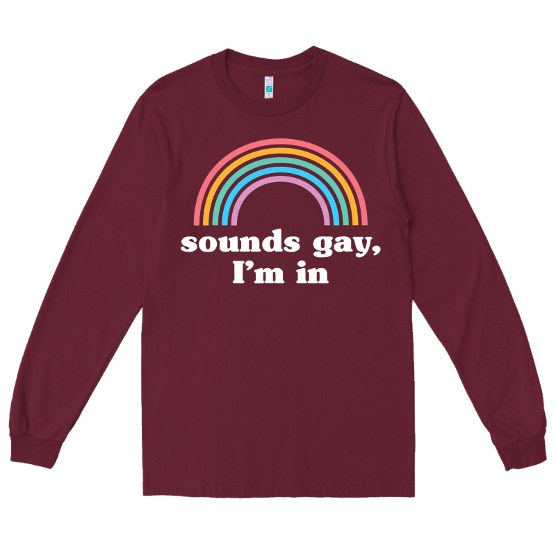 Sounds Gay, I'm In Long Sleeve Tee by longCreatives | Teevron