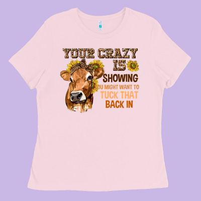 Your Crazy Is Showing You Ladies Tee Designed By Texasbilliewilder