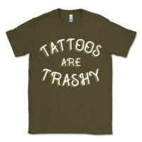 Army Green Tattoos Are Trashy Funny Sarcastic Tattoo Gift Classic Tee - longCreatives