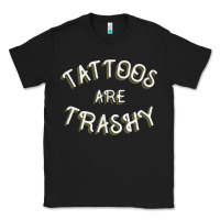 Black Tattoos Are Trashy Funny Sarcastic Tattoo Gift Classic Tee - longCreatives