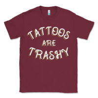 Burgundy Tattoos Are Trashy Funny Sarcastic Tattoo Gift Classic Tee - longCreatives