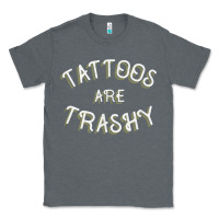 Charcoal Heather Tattoos Are Trashy Funny Sarcastic Tattoo Gift Classic Tee - longCreatives