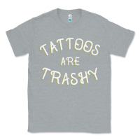 Heather Grey Tattoos Are Trashy Funny Sarcastic Tattoo Gift Classic Tee - longCreatives