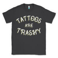 Smoke Tattoos Are Trashy Funny Sarcastic Tattoo Gift Classic Tee - longCreatives