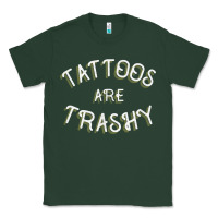 Sports Green Tattoos Are Trashy Funny Sarcastic Tattoo Gift Classic Tee - longCreatives