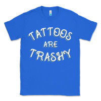 Tattoos Are Trashy Funny Sarcastic Tattoo Gift Classic Tee | Teevron
