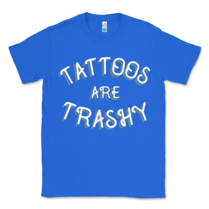 Tattoos Are Trashy Funny Sarcastic Tattoo Gift Classic Tee by longCreatives | Teevron