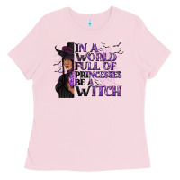 Bubblegum Pink In a World Full of Princesses Be a Witch Ladies Tee - texasbilliewilder