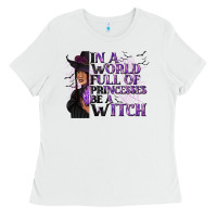 White In a World Full of Princesses Be a Witch Ladies Tee - texasbilliewilder