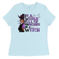 Baby Blue In a World Full of Princesses Be a Witch Ladies Tee - texasbilliewilder
