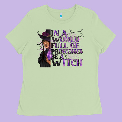 In A World Full Of Princesses Be A Witch Ladies Tee Designed By Texasbilliewilder