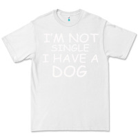 White I m Not SIngle I Have a Dog Premium Tee - Bettercallsaul