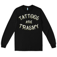 Black Tattoos Are Trashy Funny Sarcastic Tattoo Gift Long Sleeve Tee - longCreatives