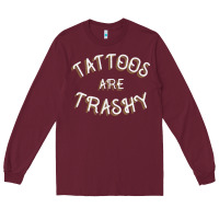 Burgundy Tattoos Are Trashy Funny Sarcastic Tattoo Gift Long Sleeve Tee - longCreatives