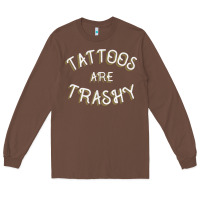Chestnut Tattoos Are Trashy Funny Sarcastic Tattoo Gift Long Sleeve Tee - longCreatives