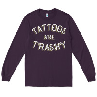 Plum Tattoos Are Trashy Funny Sarcastic Tattoo Gift Long Sleeve Tee - longCreatives
