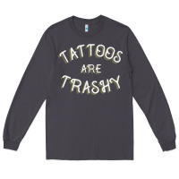 Smoke Tattoos Are Trashy Funny Sarcastic Tattoo Gift Long Sleeve Tee - longCreatives