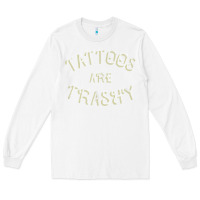 White Tattoos Are Trashy Funny Sarcastic Tattoo Gift Long Sleeve Tee - longCreatives