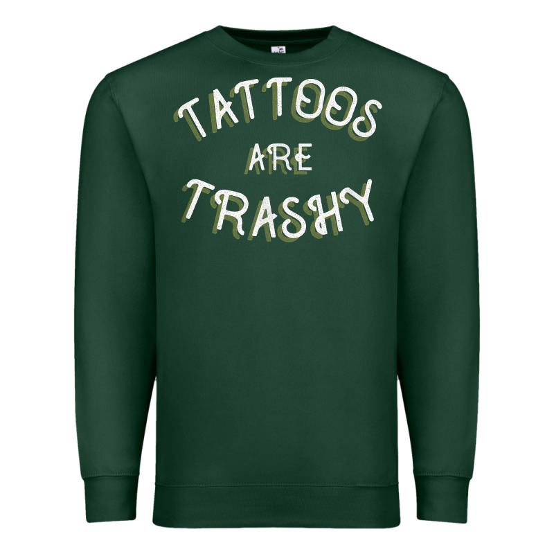 Tattoos Are Trashy Funny Sarcastic Tattoo Gift Premium Sweatshirt by longCreatives | Teevron