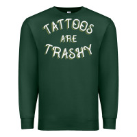 Sports Green Tattoos Are Trashy Funny Sarcastic Tattoo Gift Premium Sweatshirt - longCreatives