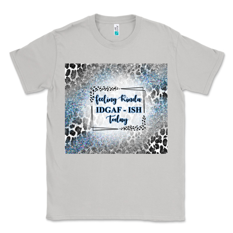 Feeling Kinda Idgaf Ish Today With Leopard And Gli Classic Tee by TumblerDesignByShophia | Teevron