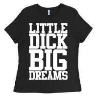 Little Dick Big Dreams Adult Black Humor Ladies Tee | Teevron