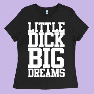 Little Dick Big Dreams Adult Black Humor Ladies Tee Designed By Longcreatives