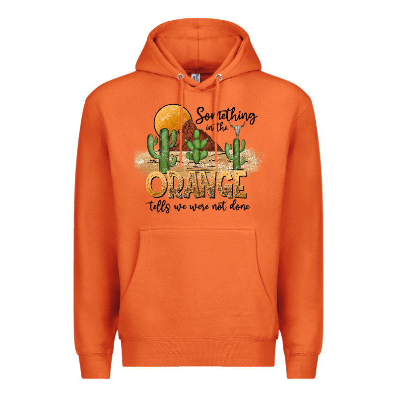Something In The Orange Tells We Were Not Done Premium Hoodie by CowhideDigitalArt | Teevron